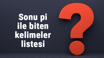 Sonu pi ile biten kelimeler listesi - 3, 4, 5, 6, 7, 8 harfli pi ile biten kelimeler Sonu pi ile biten kelimeler listesi - 3, 4, 5, 6, 7, 8 harfli pi ile biten kelimeler
