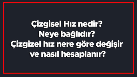 Çizgisel Hız nedir Neye bağlıdır Çizgizel hız nere göre değişir ve nasıl hesaplanır Çizgisel Hız nedir Neye bağlıdır Çizgizel hız nere göre değişir ve nasıl hesaplanır