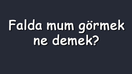 Falda mum görmek ne demek Kahve falında yanan mum çıkması anlamı nedir Falda mum görmek ne demek Kahve falında yanan mum çıkması anlamı nedir
