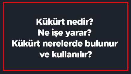 Kükürt nedir Ne işe yarar Kükürt nerelerde bulunur ve kullanılır Kükürt nedir Ne işe yarar Kükürt nerelerde bulunur ve kullanılır