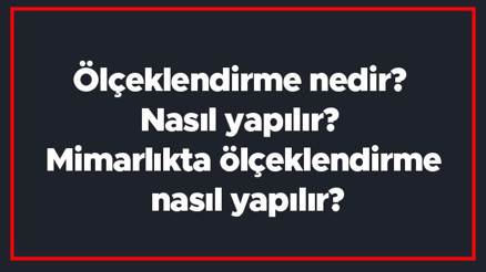 Ölçeklendirme nedir Nasıl yapılır Mimarlıkta ölçeklendirme nasıl yapılır Ölçeklendirme nedir Nasıl yapılır Mimarlıkta ölçeklendirme nasıl yapılır