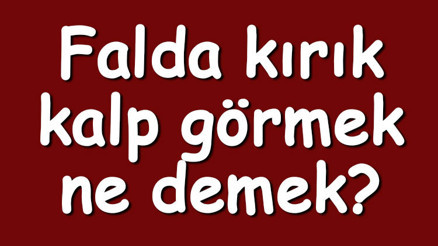 Falda kırık kalp görmek ne demek Kahve falında kırık kalp çıkması anlamı nedir