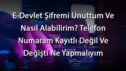 E-Devlet Şifremi Unuttum Ve Nasıl Alabilirim Telefon Numaram Kayıtlı Değil Ve Değişti Ne Yapmalıyım E-Devlet Şifremi Unuttum Ve Nasıl Alabilirim Telefon Numaram Kayıtlı Değil Ve Değişti Ne Yapmalıyım
