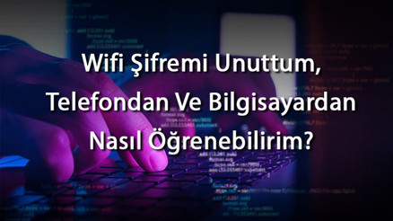 Wifi Şifremi Unuttum, Telefondan Ve Bilgisayardan Nasıl Öğrenebilirim