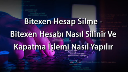 Bitexen Hesap Silme - Bitexen Hesabı Nasıl Silinir Ve Kapatma İşlemi Nasıl Yapılır