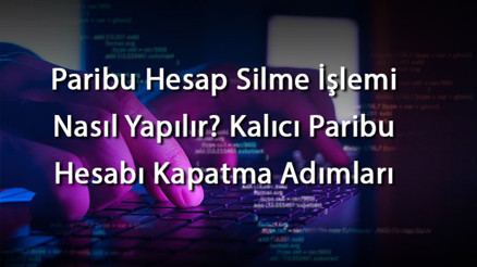 Paribu Hesap Silme İşlemi Nasıl Yapılır Kalıcı Paribu Hesabı Kapatma Adımları