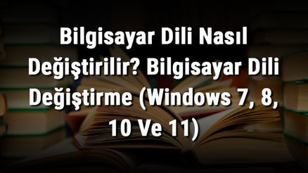 Bilgisayar Dili Nasıl Değiştirilir Bilgisayar Dili Değiştirme (Windows 7, 8, 10 Ve 11)