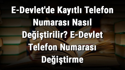 E-Devletde Kayıtlı Telefon Numarası Nasıl Değiştirilir E-Devlet Telefon Numarası Değiştirme E-Devletde Kayıtlı Telefon Numarası Nasıl Değiştirilir E-Devlet Telefon Numarası Değiştirme
