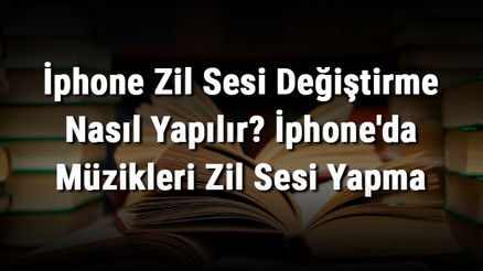 İphone Zil Sesi Değiştirme Nasıl Yapılır İphoneda Müzikleri Zil Sesi Yapma