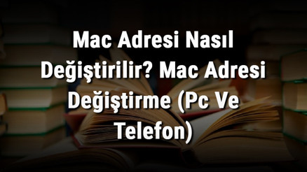 Mac Adresi Nasıl Değiştirilir Mac Adresi Değiştirme (Pc Ve Telefon)