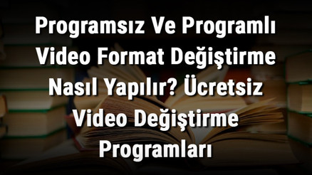 Programsız Ve Programlı Video Format Değiştirme Nasıl Yapılır Ücretsiz Video Değiştirme Programları