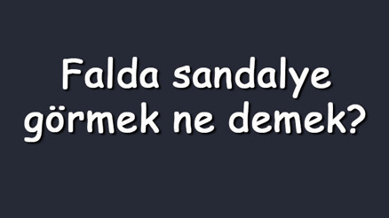 Falda sandalye görmek ne demek Kahve falında boş, beyaz, ters, antika ve kırık sandalye çıkması