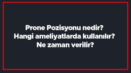 Prone Pozisyonu nedir Hangi ameliyatlarda kullanılır Ne zaman verilir