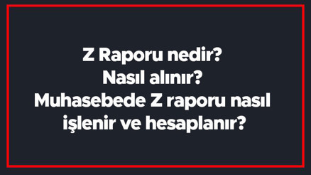 Z Raporu nedir Nasıl alınır Muhasebede Z raporu nasıl işlenir ve hesaplanır