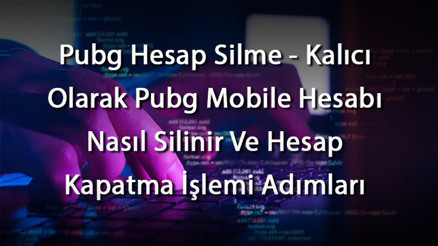 Pubg Hesap Silme - Kalıcı Olarak Pubg Mobile Hesabı Nasıl Silinir Ve Hesap Kapatma İşlemi Adımları