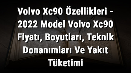 Volvo Xc90 Özellikleri - 2022 Model Volvo Xc90 Fiyatı, Boyutları, Teknik Donanımları Ve Yakıt Tüketimi Volvo Xc90 Özellikleri - 2022 Model Volvo Xc90 Fiyatı, Boyutları, Teknik Donanımları Ve Yakıt Tüketimi