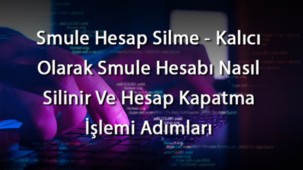 Smule Hesap Silme - Kalıcı Olarak Smule Hesabı Nasıl Silinir Ve Hesap Kapatma İşlemi Adımları