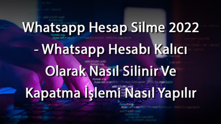 Whatsapp Hesap Silme 2023 - Whatsapp Hesabı Kalıcı Olarak Nasıl Silinir Ve Kapatma İşlemi Nasıl Yapılır
