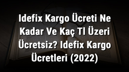 Idefix Kargo Ücreti Ne Kadar Ve Kaç Tl Üzeri Ücretsiz Idefix Kargo Ücretleri (2022)
