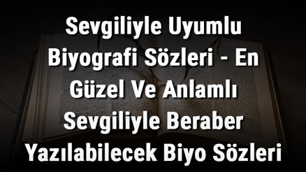 Sevgiliyle Uyumlu Biyografi Sözleri - En Güzel Ve Anlamlı Sevgiliyle Beraber Yazılabilecek Biyo Sözleri