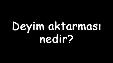 Deyim aktarması nedir Diğer adı nedir Deyim aktarması ile ilgili örnekler