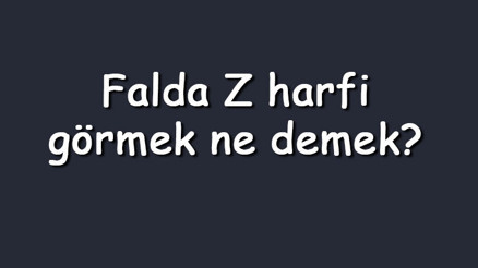 Falda Z harfi görmek ne demek Kahve falında ters Z harfi çıkması anlamı nedir Falda Z harfi görmek ne demek Kahve falında ters Z harfi çıkması anlamı nedir