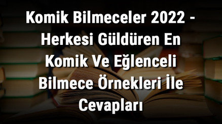 Komik Bilmeceler 2023 - Herkesi Güldüren En Zor, Eğlenceli ve Bilinmeyen Komik Bilmece Örnekleri İle Cevapları Komik Bilmeceler 2023 - Herkesi Güldüren En Zor, Eğlenceli ve Bilinmeyen Komik Bilmece Örnekleri İle Cevapları