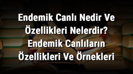 Endemik Canlı Nedir Ve Özellikleri Nelerdir Endemik Canlıların Özellikleri Ve Örnekleri