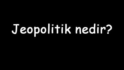Jeopolitik nedir Ne anlama gelir Türkiyenin jeopolitik önemi nedir Jeopolitik nedir Ne anlama gelir Türkiyenin jeopolitik önemi nedir