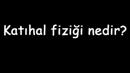 Katıhal fiziği nedir Ne ile ilgilenir Katıhal fiziği örnekleri ve çalışma alanları