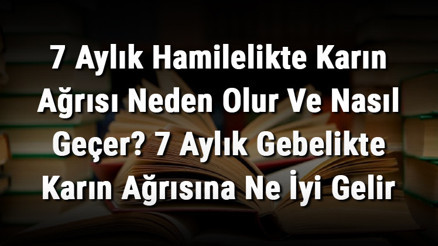 7 Aylık Hamilelikte Karın Ağrısı Neden Olur Ve Nasıl Geçer 7 Aylık Gebelikte Karın Ağrısına Ne İyi Gelir 7 Aylık Hamilelikte Karın Ağrısı Neden Olur Ve Nasıl Geçer 7 Aylık Gebelikte Karın Ağrısına Ne İyi Gelir