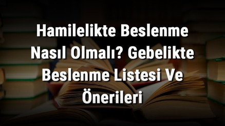Hamilelikte Beslenme Nasıl Olmalı Gebelikte Beslenme Listesi Ve Önerileri