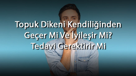 Topuk Dikeni Kendiliğinden Geçer Mi Ve İyileşir Mi Tedavi Gerektirir Mi