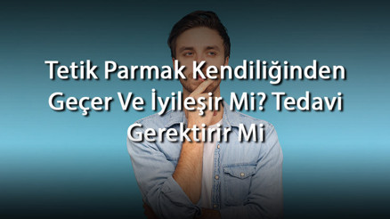 Tetik Parmak Kendiliğinden Geçer Ve İyileşir Mi Tedavi Gerektirir Mi