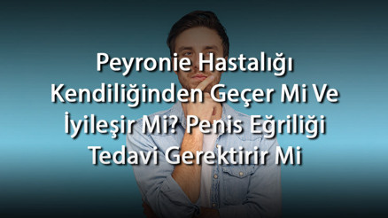 Peyronie Hastalığı Kendiliğinden Geçer Mi Ve İyileşir Mi Penis Eğriliği Tedavi Gerektirir Mi