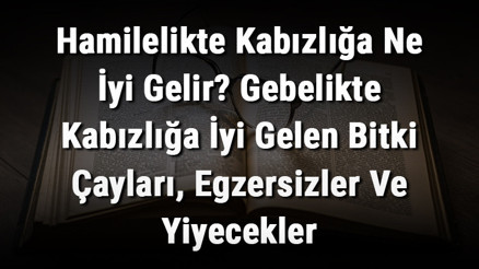 Hamilelikte Kabızlığa Ne İyi Gelir Gebelikte Kabızlığa İyi Gelen Bitki Çayları, Egzersizler Ve Yiyecekler (Doğal Çözümler)
