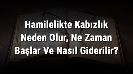 Hamilelikte Kabızlık Neden Olur, Ne Zaman Başlar Ve Nasıl Giderilir