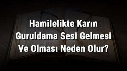 Hamilelikte Karın Guruldama Sesi Gelmesi Ve Olması Neden Olur