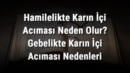 Hamilelikte Karın İçi Acıması Neden Olur Gebelikte Karın İçi Acıması Nedenleri