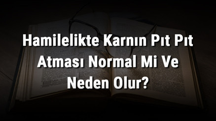 Hamilelikte Karnın Pıt Pıt Atması Normal Mi Ve Neden Olur