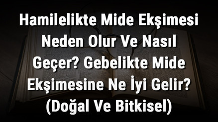 Hamilelikte Mide Ekşimesi Neden Olur Ve Nasıl Geçer Gebelikte Mide Ekşimesine Ne İyi Gelir (Doğal Ve Bitkisel)