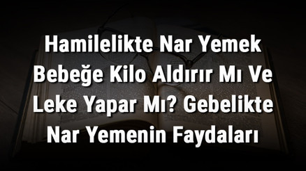 Hamilelikte Nar Yemek Bebeğe Kilo Aldırır Mı Ve Leke Yapar Mı Gebelikte Nar Yemenin Faydaları