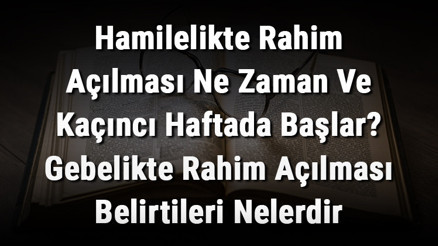 Hamilelikte Rahim Açılması Ne Zaman Ve Kaçıncı Haftada Başlar Gebelikte Rahim Açılması Belirtileri Nelerdir Hamilelikte Rahim Açılması Ne Zaman Ve Kaçıncı Haftada Başlar Gebelikte Rahim Açılması Belirtileri Nelerdir