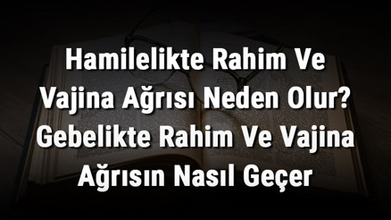 Hamilelikte Rahim Ve Vajina Ağrısı Neden Olur Gebelikte Rahim Ve Vajina Ağrısın Nasıl Geçer