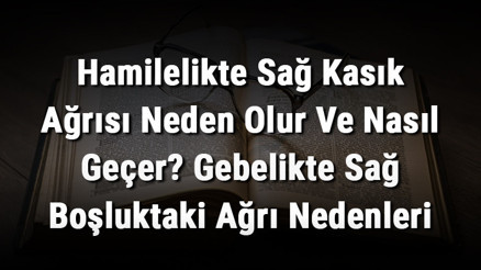 Hamilelikte Sağ Kasık Ağrısı Neden Olur Ve Nasıl Geçer Gebelikte Sağ Boşluktaki Ağrı Nedenleri