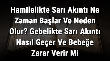 Hamilelikte Sarı Akıntı Ne Zaman Başlar Ve Neden Olur Gebelikte Sarı Akıntı Nasıl Geçer Ve Bebeğe Zarar Verir Mi