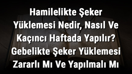 Hamilelikte Şeker Yüklemesi Nedir, Nasıl Ve Kaçıncı Haftada Yapılır Gebelikte Şeker Yüklemesi Zararlı Mı Ve Yapılmalı Mı