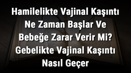 Hamilelikte Vajinal Kaşıntı Ne Zaman Başlar Ve Bebeğe Zarar Verir Mi Gebelikte Vajinal Kaşıntı Nasıl Geçer