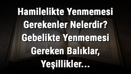 Hamilelikte Yenmemesi Gerekenler Nelerdir Gebelikte Yenmemesi Gereken Balıklar, Yeşillikler, Yemekler Ve Besinler