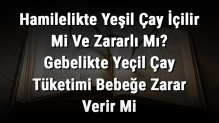 Hamilelikte Yeşil Çay İçilir Mi Ve Zararlı Mı Gebelikte Yeçil Çay Tüketimi Bebeğe Zarar Verir Mi